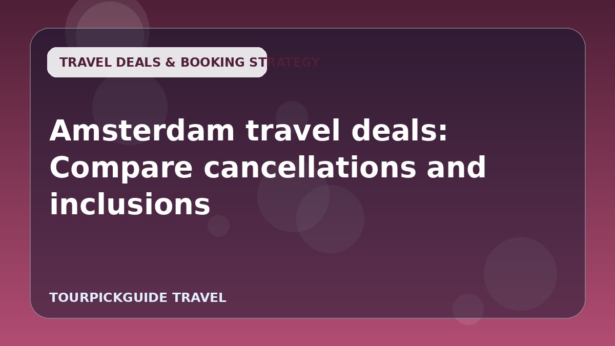 Visual guide for Amsterdam travel deals: Compare cancellations and inclusions