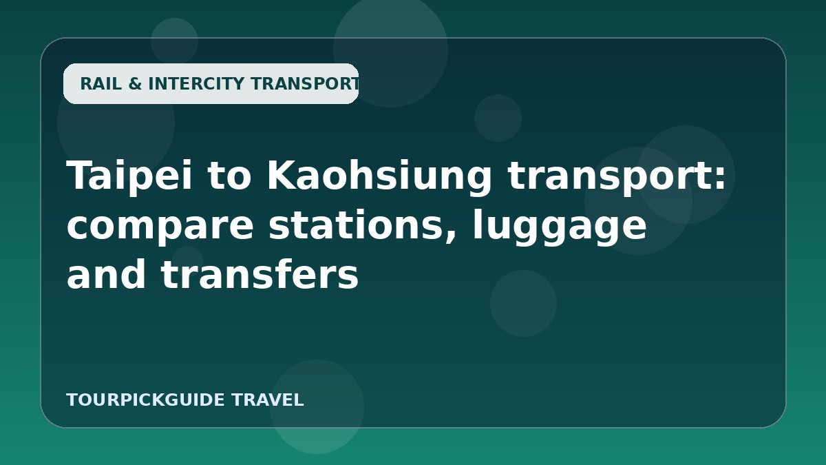 Visual guide for Taipei to Kaohsiung transport: compare stations, luggage and transfers