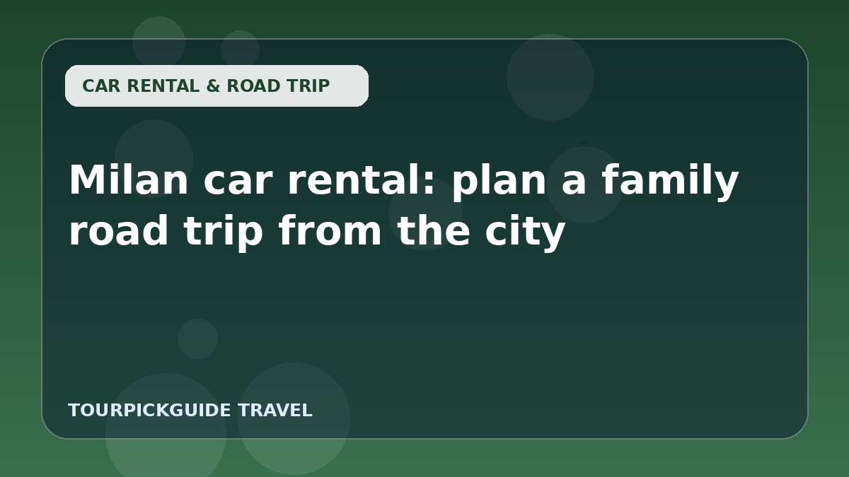 Visual guide for Milan car rental: plan a family road trip from the city