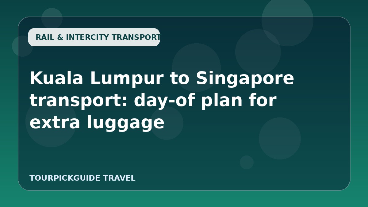Kuala Lumpur to Singapore transport: day-of plan for extra luggage