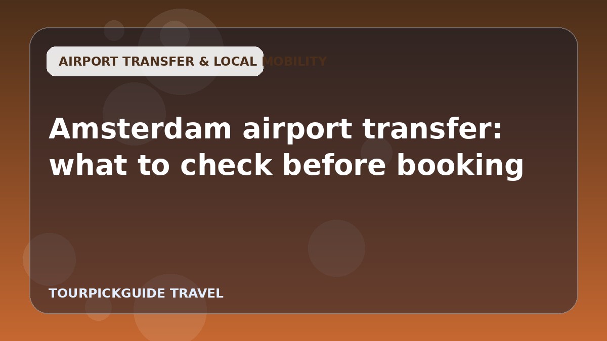 Visual guide for Amsterdam airport transfer: what to check before booking