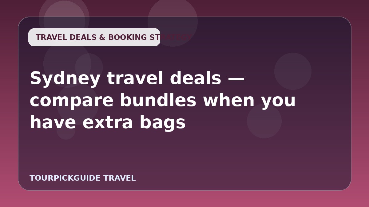 Visual guide for Sydney travel deals — compare bundles when you have extra bags