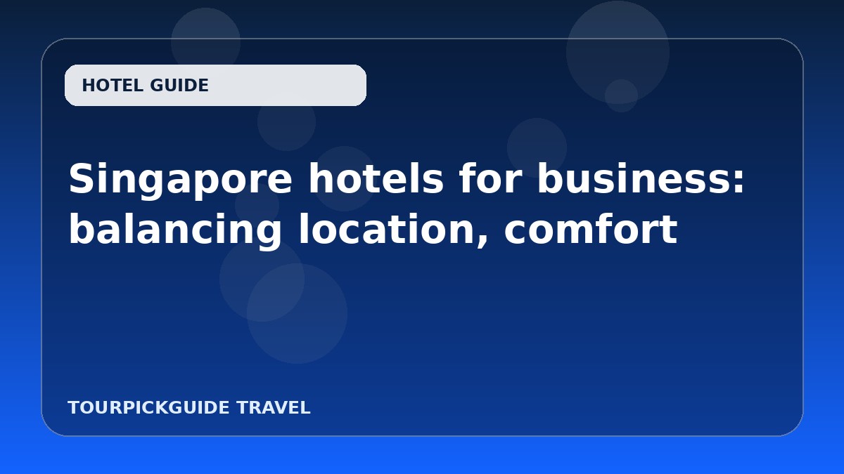 Visual guide for Singapore hotels for business: balancing location, comfort