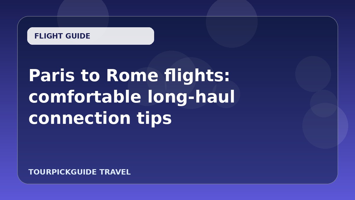 Paris to Rome flights: comfortable long-haul connection tips