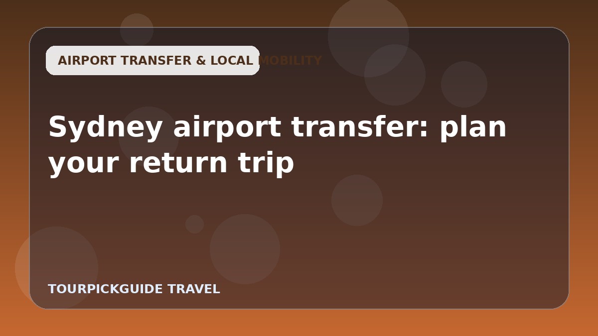 Visual guide for Sydney airport transfer: plan your return trip