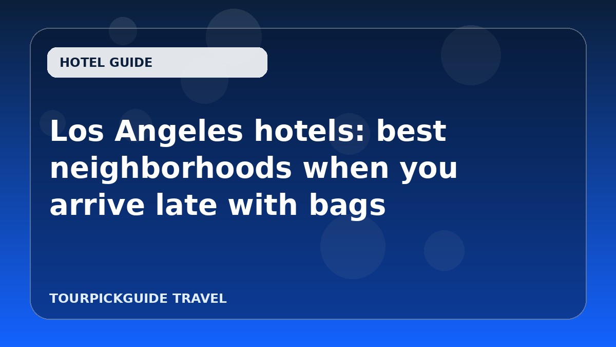Visual guide for Los Angeles hotels: best neighborhoods when you arrive late with bags