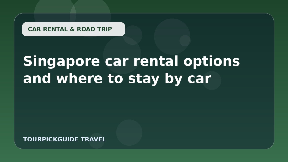 Visual guide for Singapore car rental options and where to stay by car