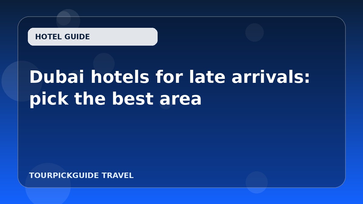 Visual guide for Dubai hotels for late arrivals: pick the best area