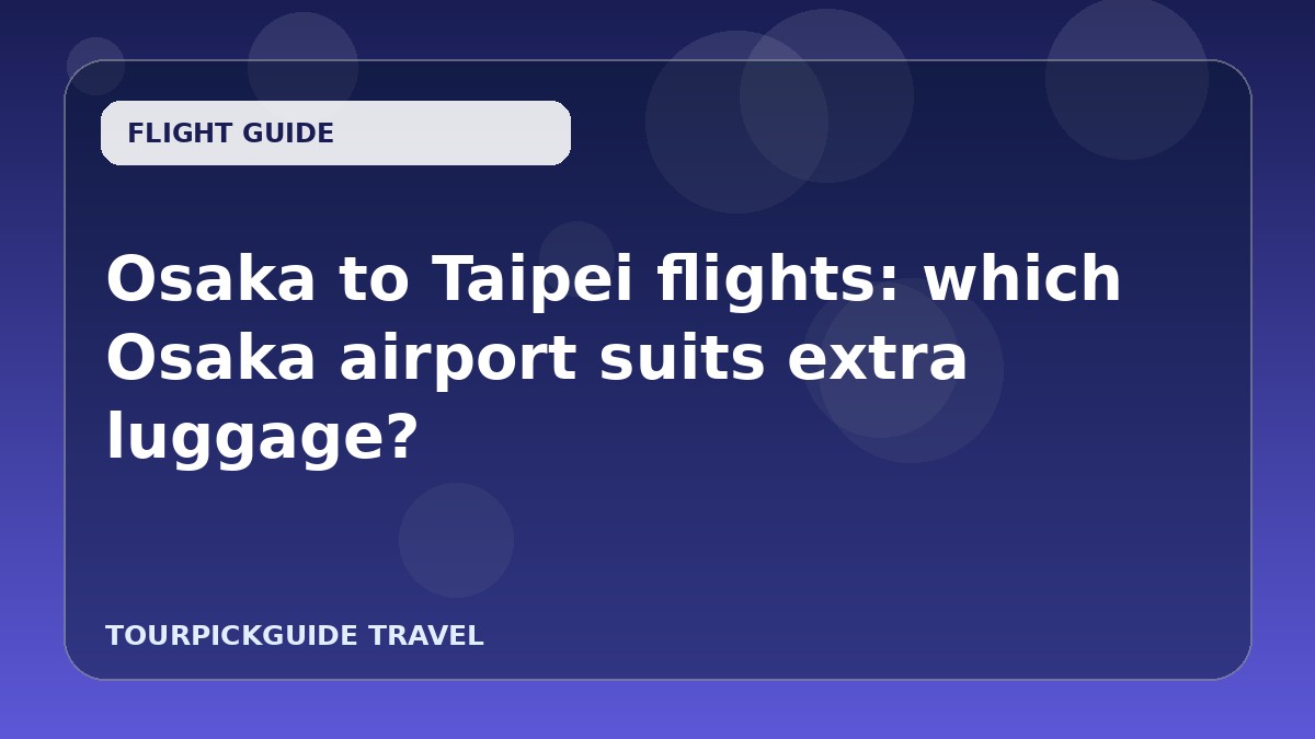 Visual guide for Osaka to Taipei flights: which Osaka airport suits extra luggage?
