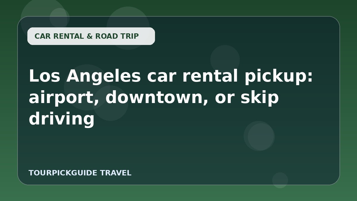 Visual guide for Los Angeles car rental pickup: airport, downtown, or skip driving