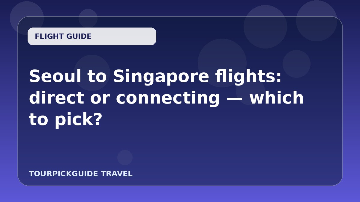 Visual guide for Seoul to Singapore flights: direct or connecting — which to pick?