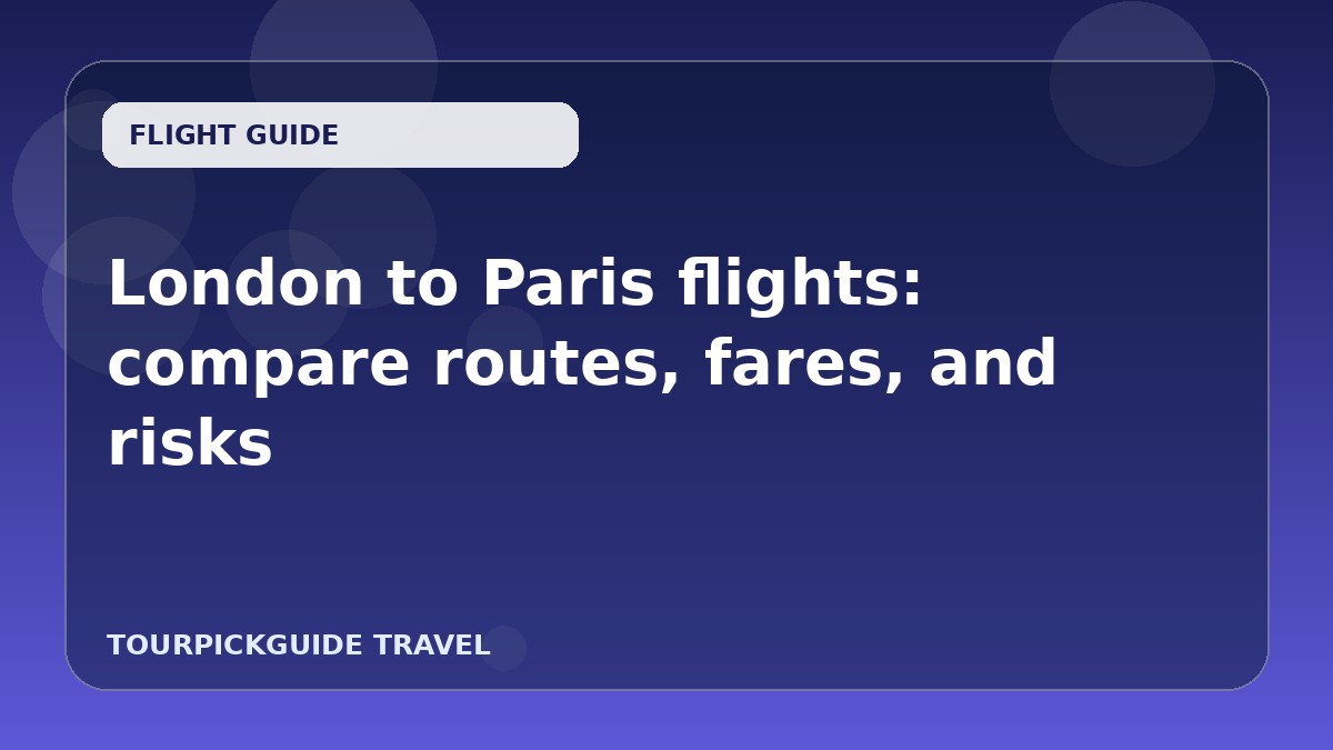 Visual guide for London to Paris flights: compare routes, fares, and risks