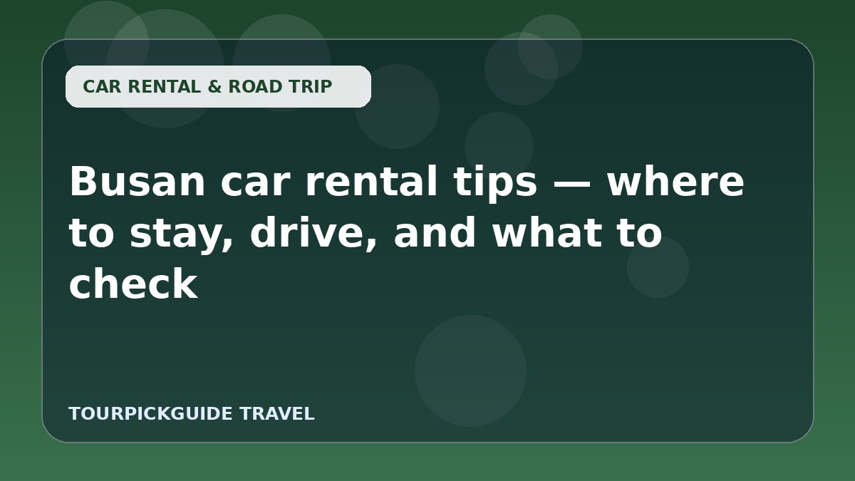 Visual guide for Busan car rental tips — where to stay, drive, and what to check