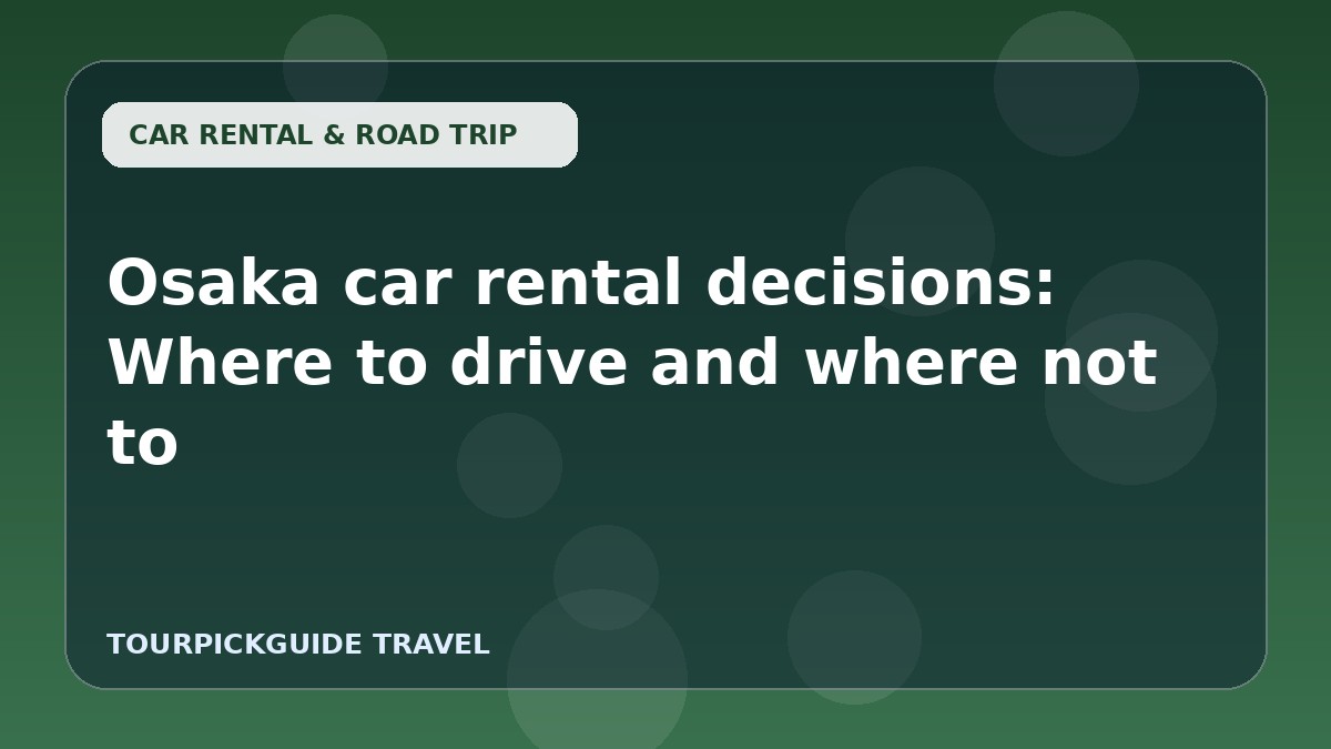 Osaka car rental decisions: Where to drive and where not to