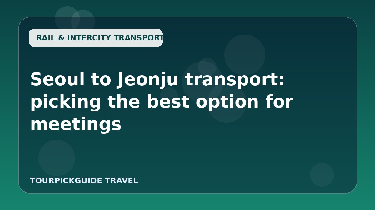 Visual guide for Seoul to Jeonju transport: picking the best option for meetings