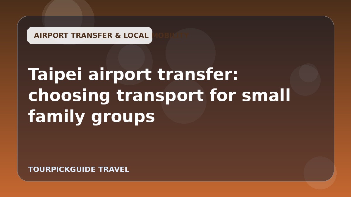 Visual guide for Taipei airport transfer: choosing transport for small family groups