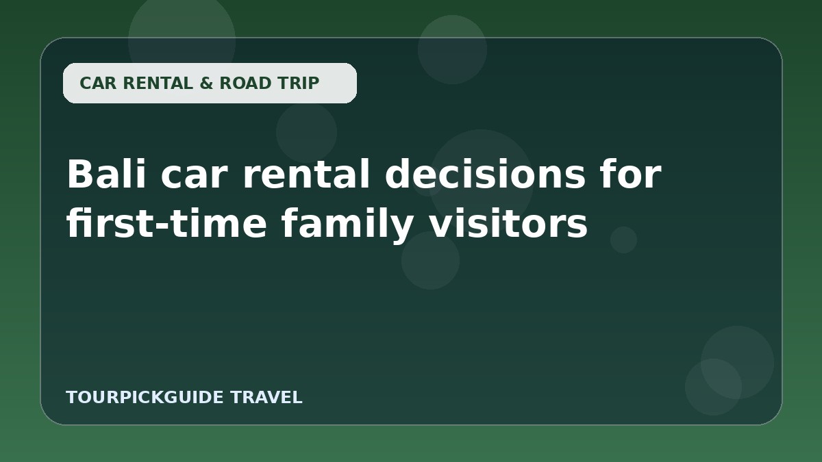Bali car rental decisions for first-time family visitors