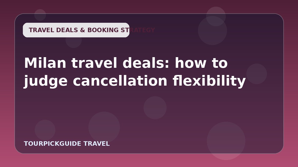 Visual guide for Milan travel deals: how to judge cancellation flexibility
