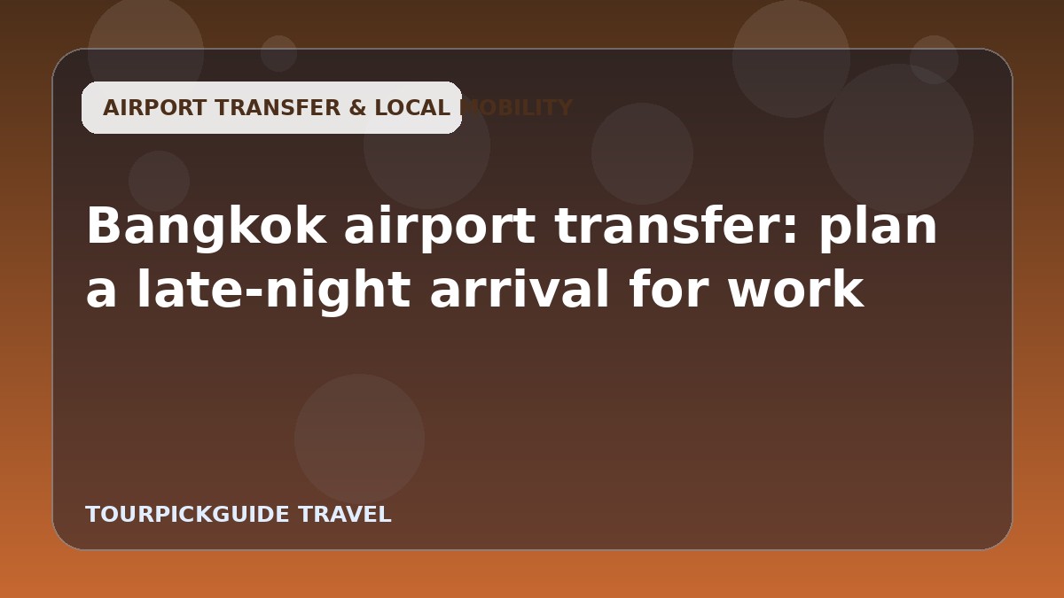 Visual guide for Bangkok airport transfer: plan a late-night arrival for work