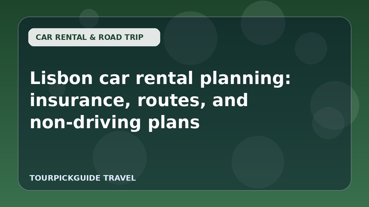 Visual guide for Lisbon car rental planning: insurance, routes, and non-driving plans