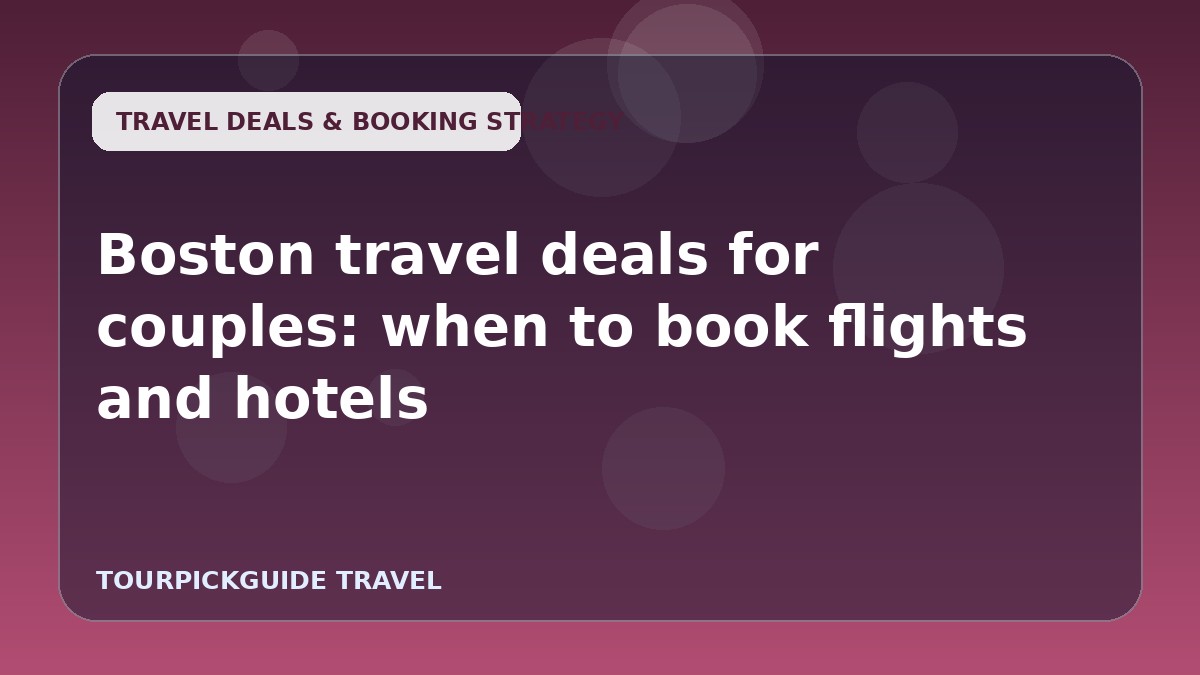 Boston travel deals for couples: when to book flights and hotels