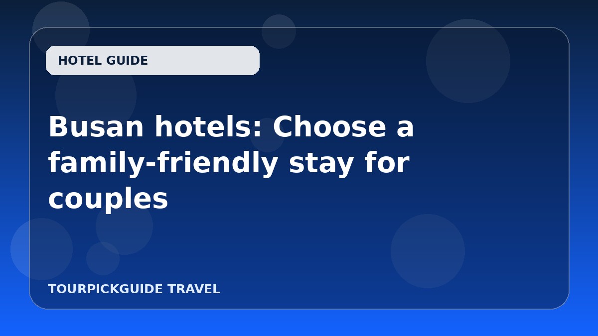 Busan hotels: Choose a family-friendly stay for couples
