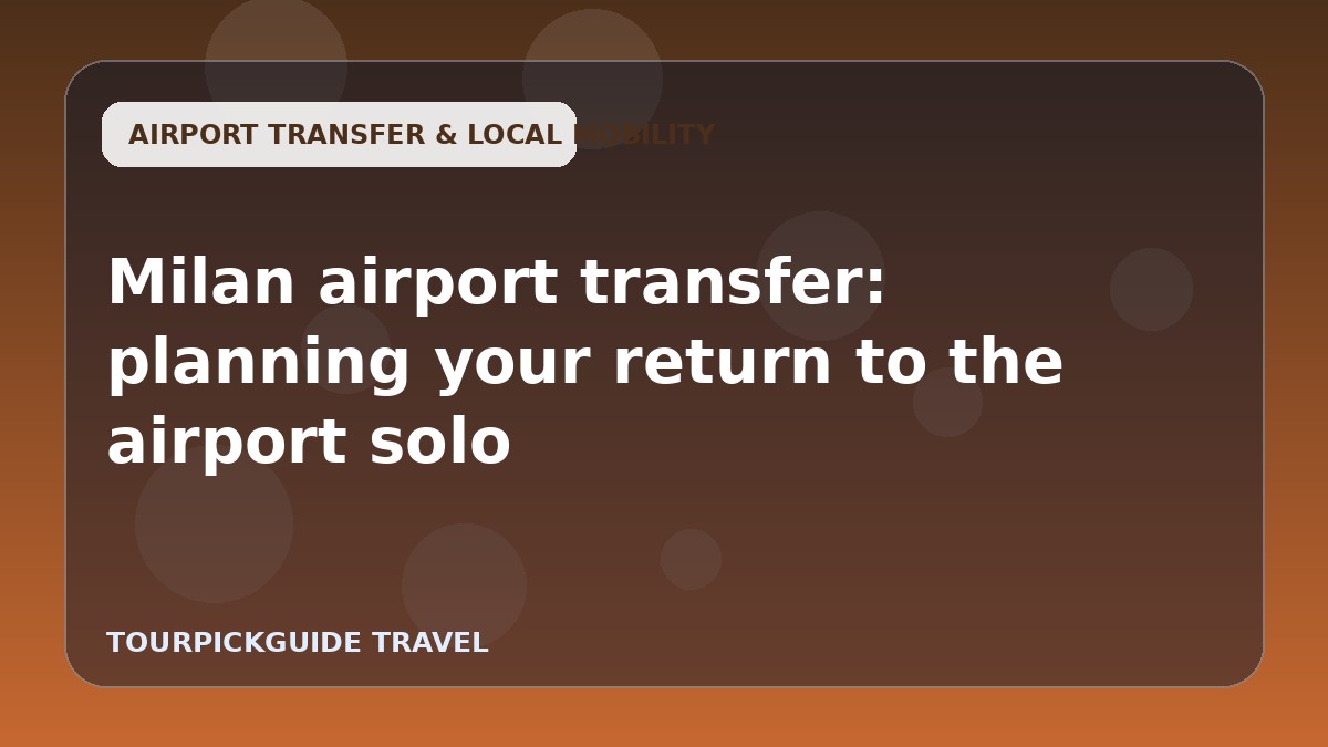 Milan airport transfer: planning your return to the airport solo