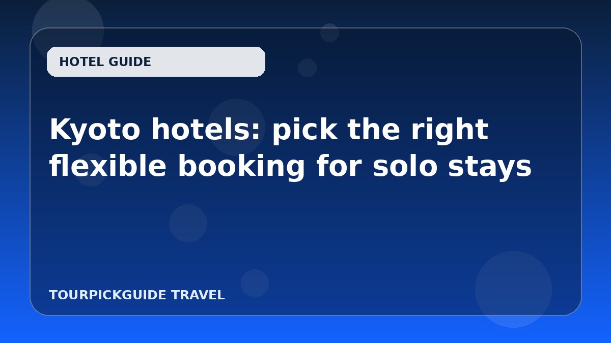 Visual guide for Kyoto hotels: pick the right flexible booking for solo stays