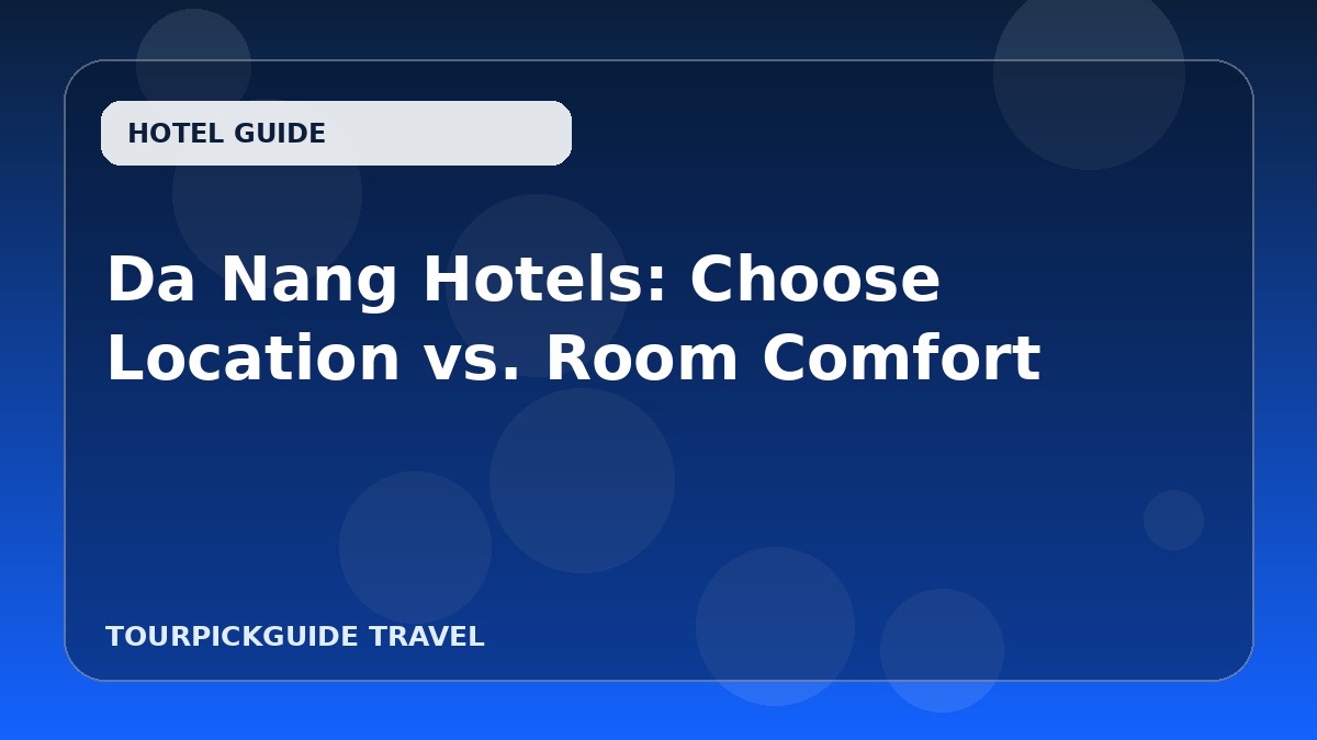 Visual guide for Da Nang Hotels: Choose Location vs. Room Comfort