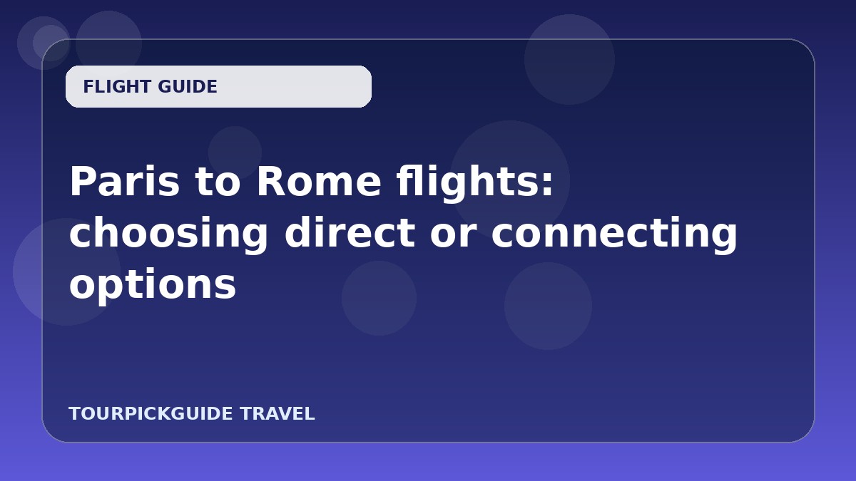 Visual guide for Paris to Rome flights: choosing direct or connecting options