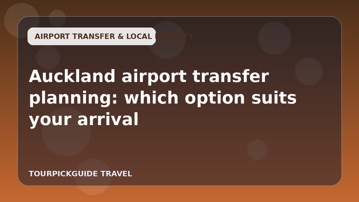 Visual guide for Auckland airport transfer planning: which option suits your arrival