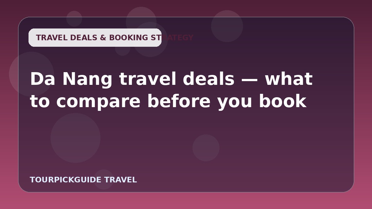 Visual guide for Da Nang travel deals — what to compare before you book