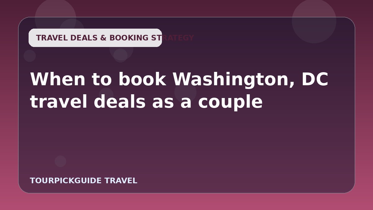 When to book Washington, DC travel deals as a couple