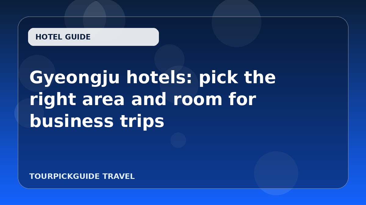 Gyeongju hotels: pick the right area and room for business trips