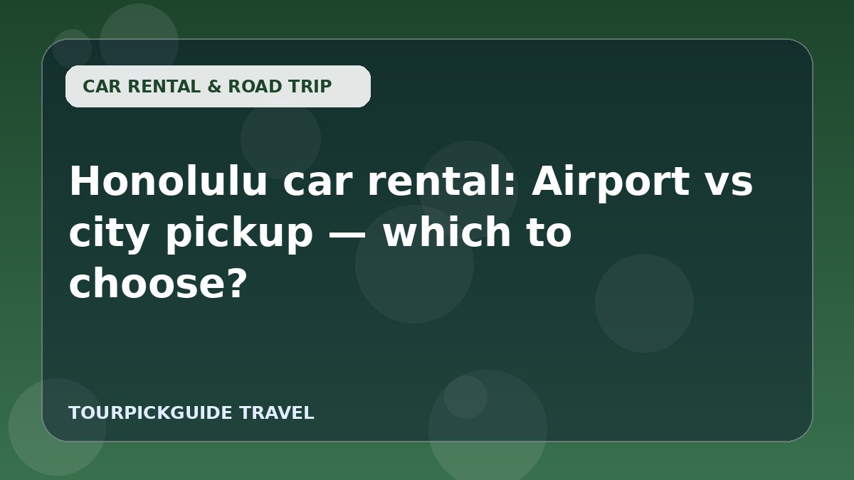 Visual guide for Honolulu car rental: Airport vs city pickup — which to choose?