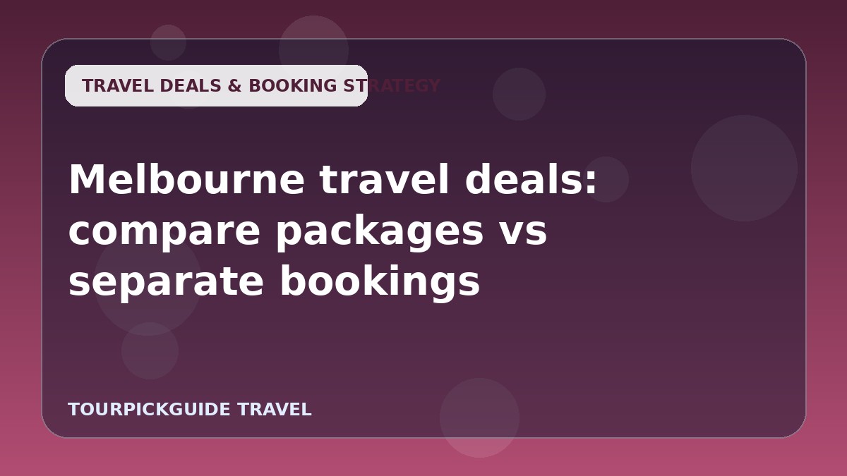 Visual guide for Melbourne travel deals: compare packages vs separate bookings