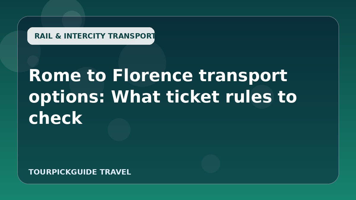 Visual guide for Rome to Florence transport options: What ticket rules to check