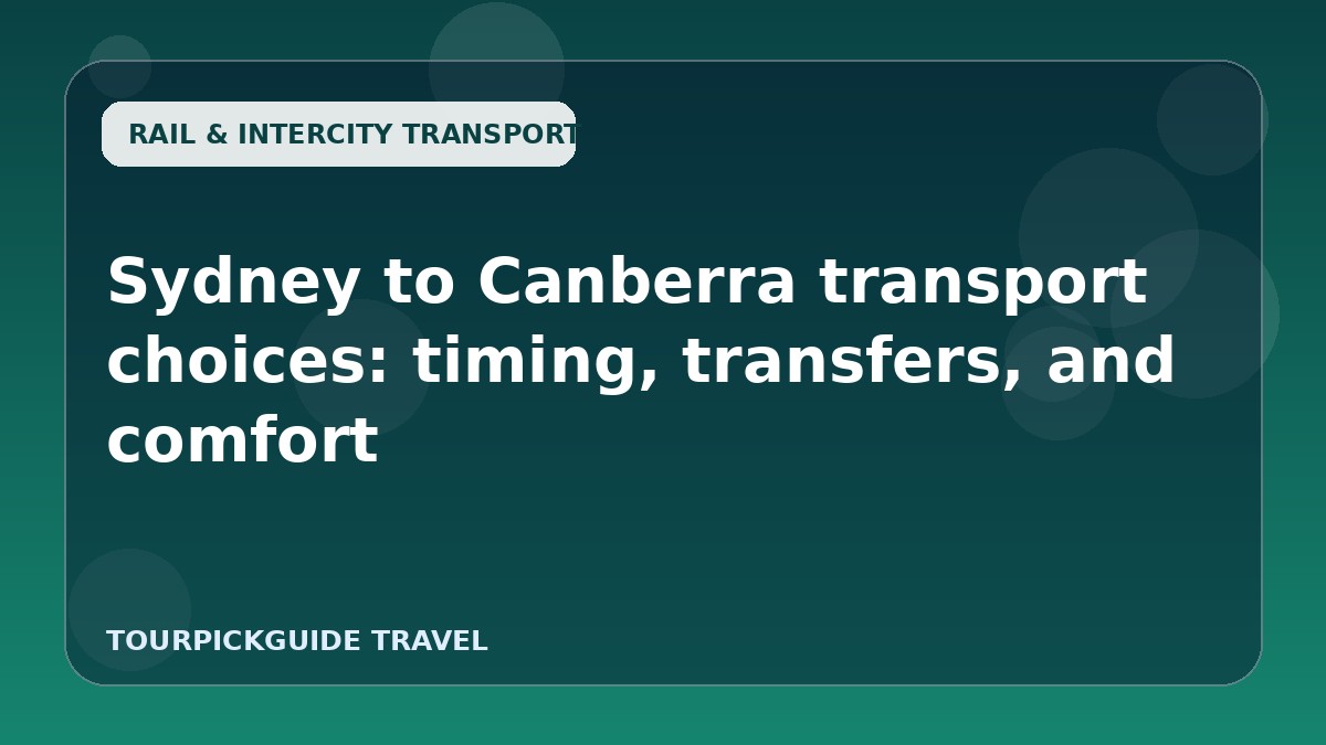 Visual guide for Sydney to Canberra transport choices: timing, transfers, and comfort