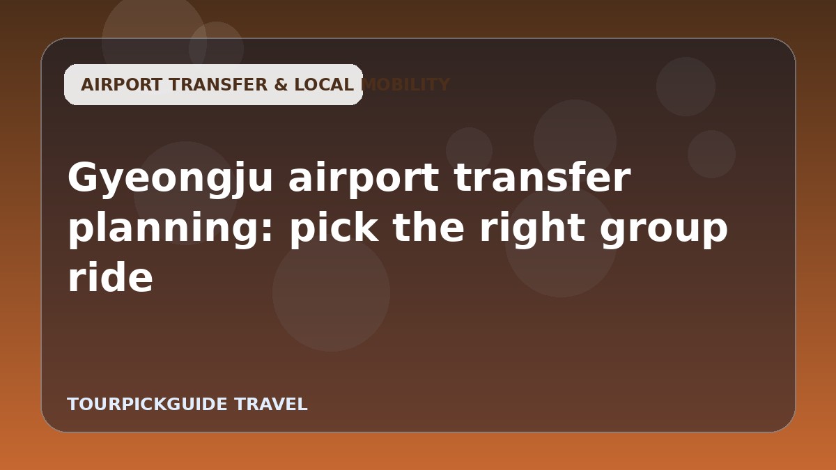 Visual guide for Gyeongju airport transfer planning: pick the right group ride