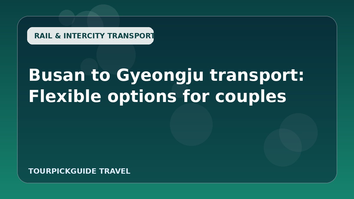 Visual guide for Busan to Gyeongju transport: Flexible options for couples