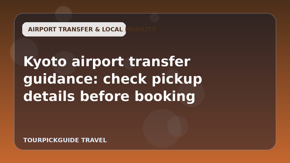 Visual guide for Kyoto airport transfer guidance: check pickup details before booking