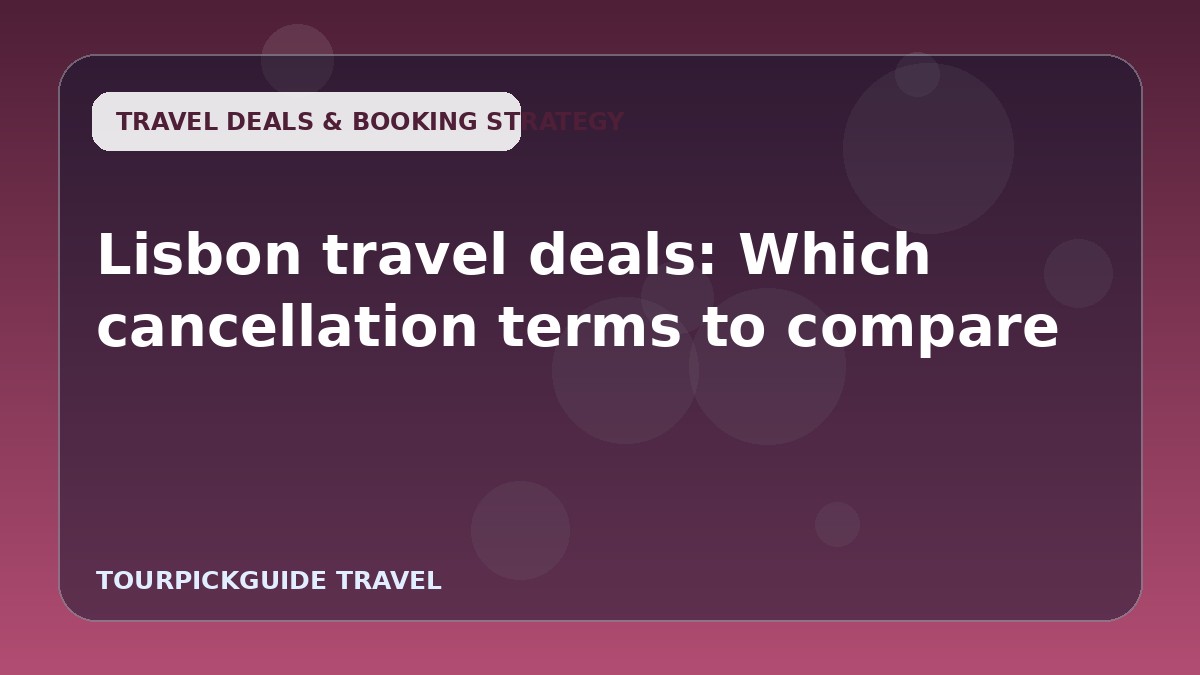 Visual guide for Lisbon travel deals: Which cancellation terms to compare