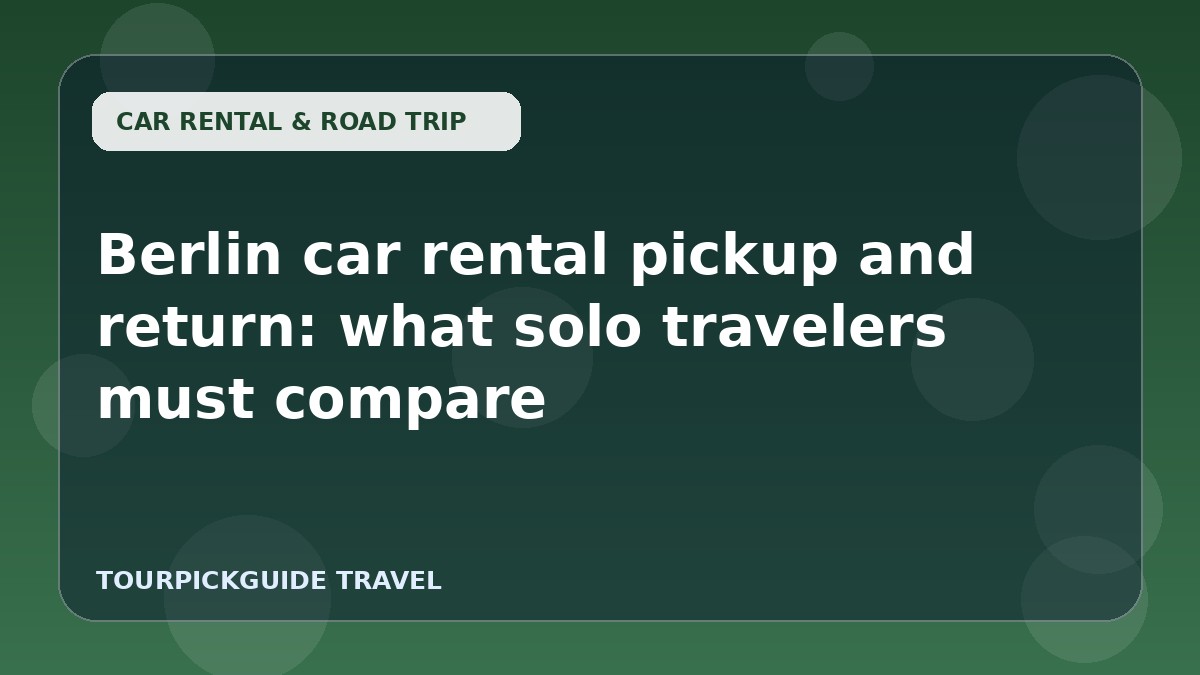 Visual guide for Berlin car rental pickup and return: what solo travelers must compare