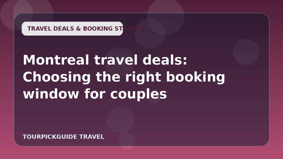 Visual guide for Montreal travel deals: Choosing the right booking window for couples
