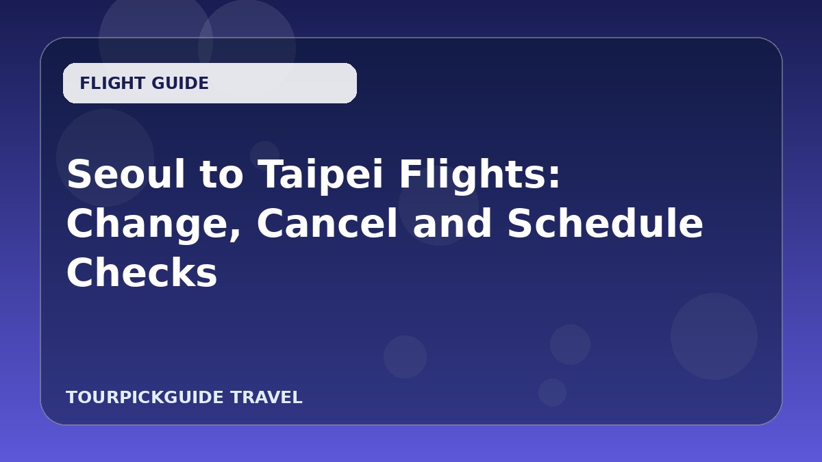 Visual guide for Seoul to Taipei Flights: Change, Cancel and Schedule Checks