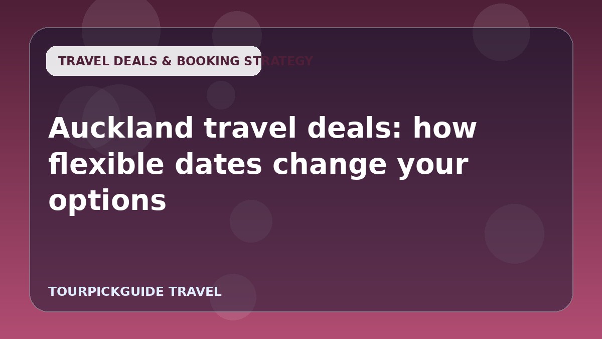 Visual guide for Auckland travel deals: how flexible dates change your options