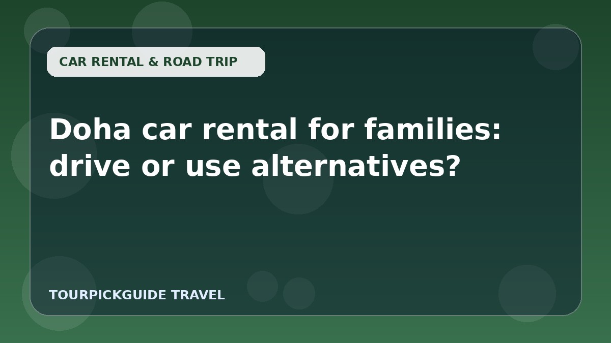 Visual guide for Doha car rental for families: drive or use alternatives?