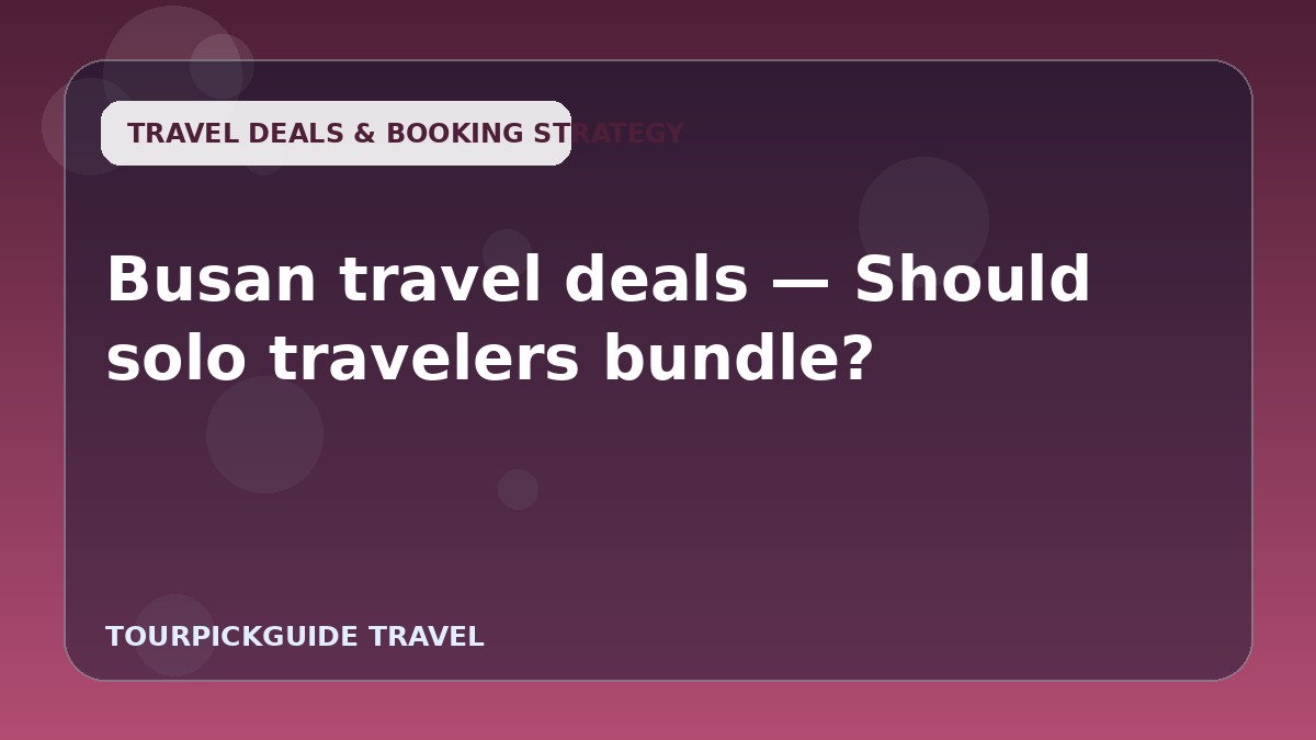 Visual guide for Busan travel deals — Should solo travelers bundle?