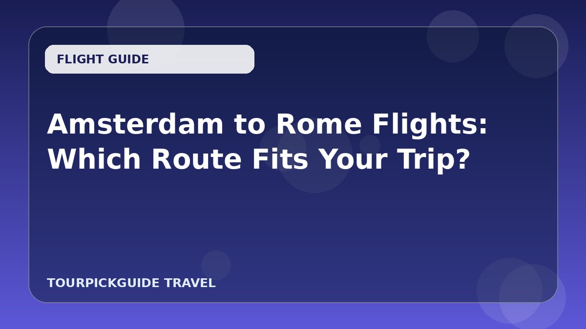 Amsterdam to Rome Flights: Which Route Fits Your Trip?