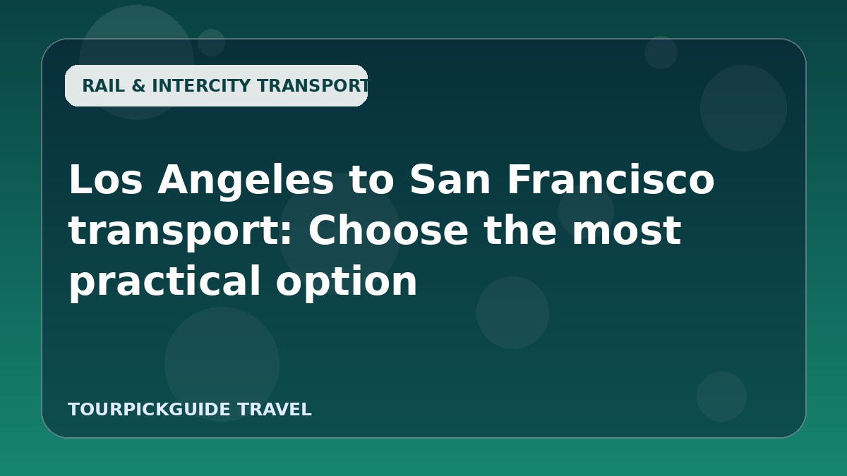 Visual guide for Los Angeles to San Francisco transport: Choose the most practical option